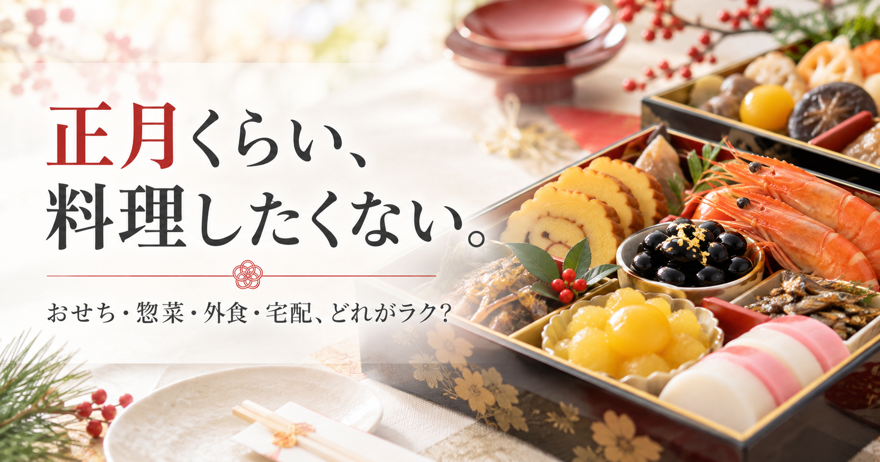 正月くらい料理したくない。おせち・惣菜・外食・宅配、どれがラク？